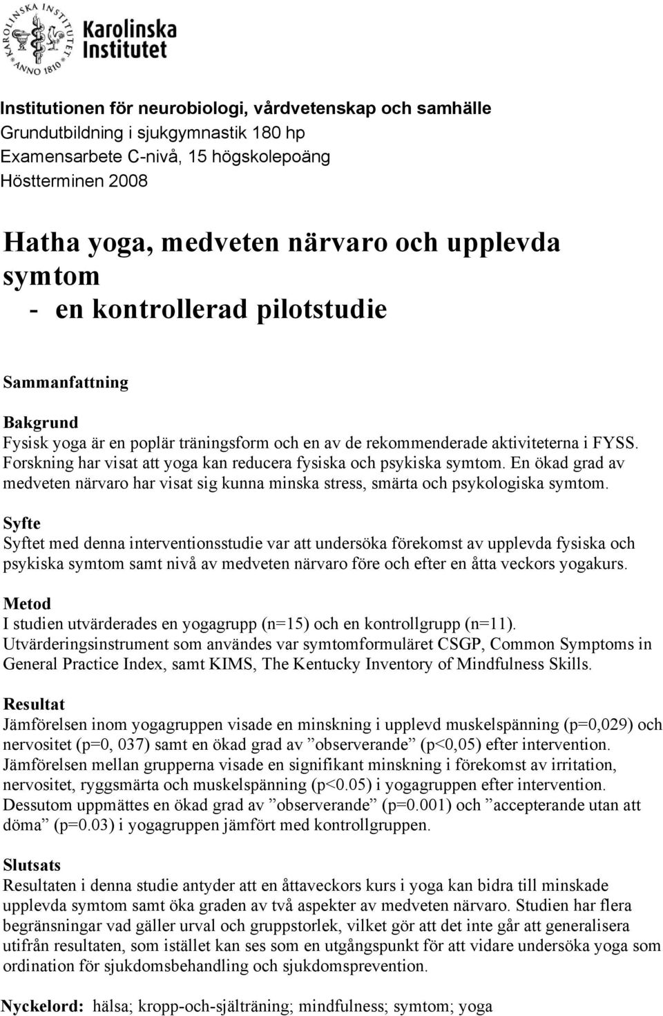 Forskning har visat att yoga kan reducera fysiska och psykiska symtom. En ökad grad av medveten närvaro har visat sig kunna minska stress, smärta och psykologiska symtom.