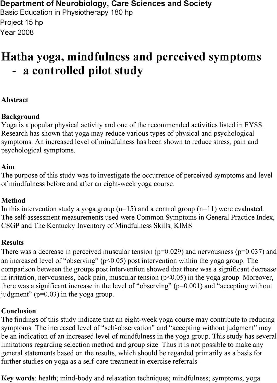 Research has shown that yoga may reduce various types of physical and psychological symptoms. An increased level of mindfulness has been shown to reduce stress, pain and psychological symptoms.