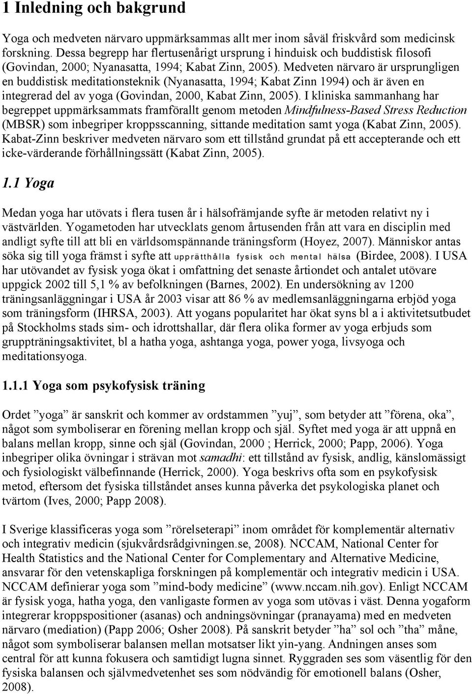 Medveten närvaro är ursprungligen en buddistisk meditationsteknik (Nyanasatta, 1994; Kabat Zinn 1994) och är även en integrerad del av yoga (Govindan, 2000, Kabat Zinn, 2005).