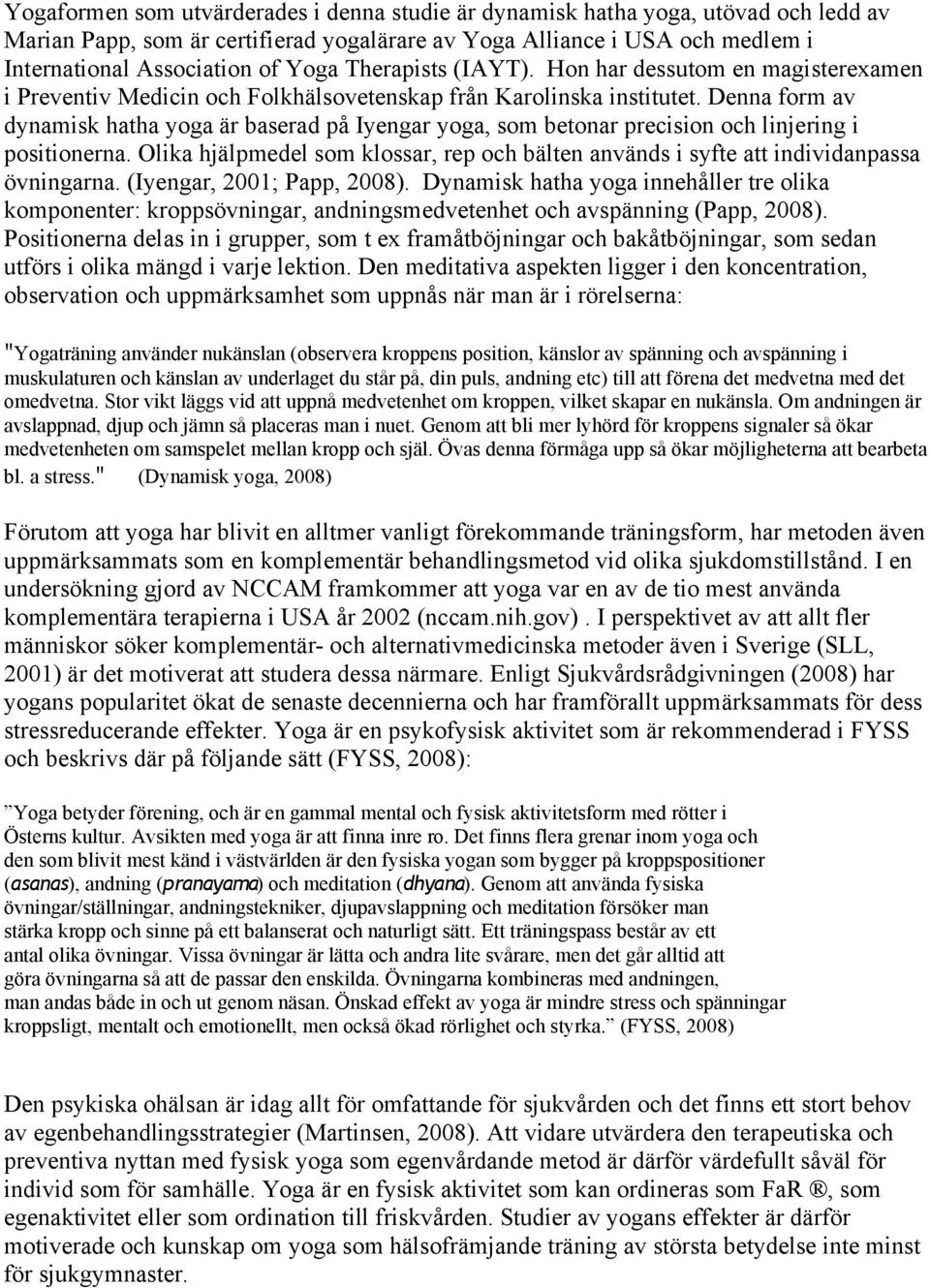 Denna form av dynamisk hatha yoga är baserad på Iyengar yoga, som betonar precision och linjering i positionerna.