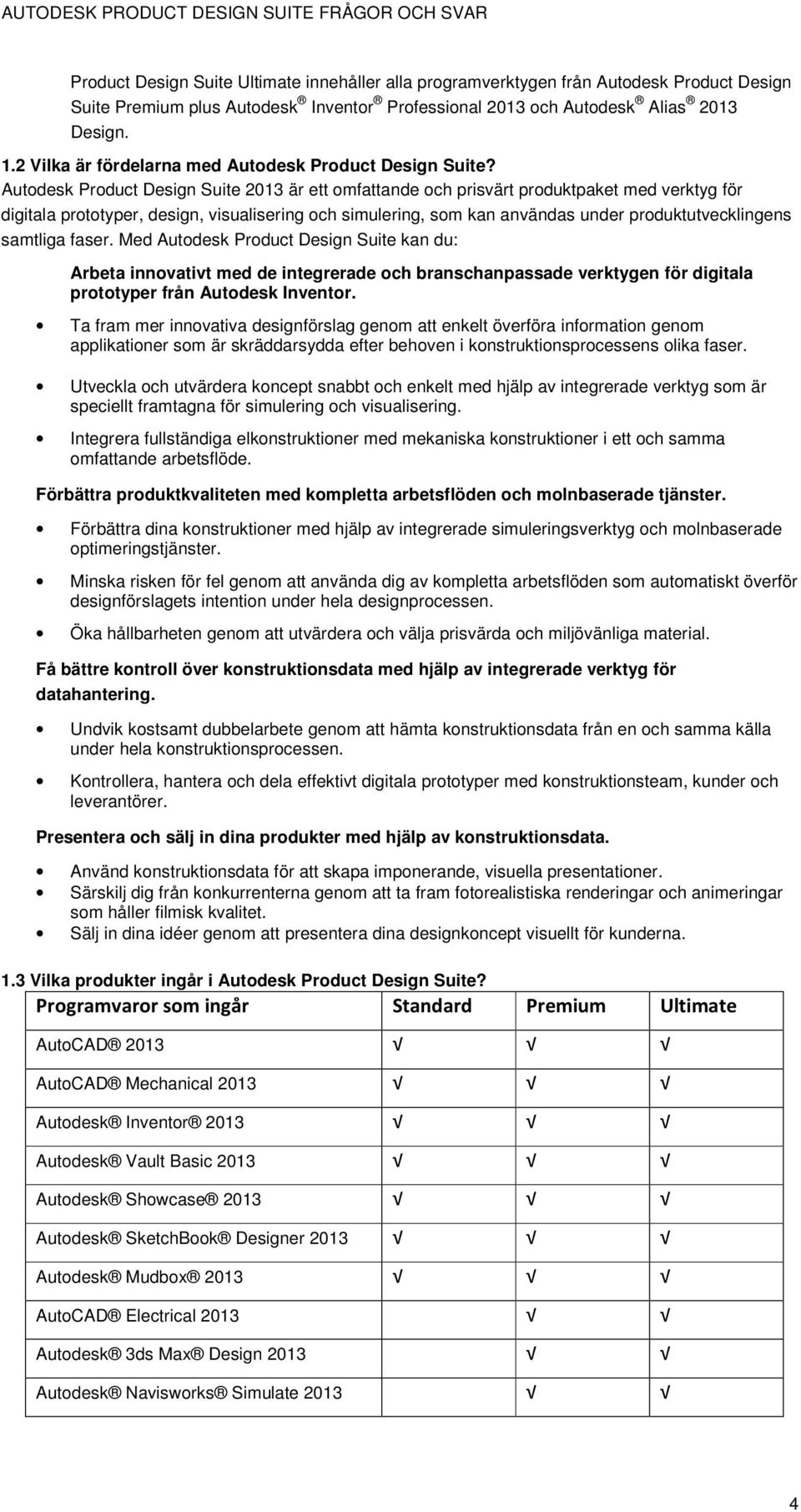 Autodesk Product Design Suite 2013 är ett omfattande och prisvärt produktpaket med verktyg för digitala prototyper, design, visualisering och simulering, som kan användas under produktutvecklingens