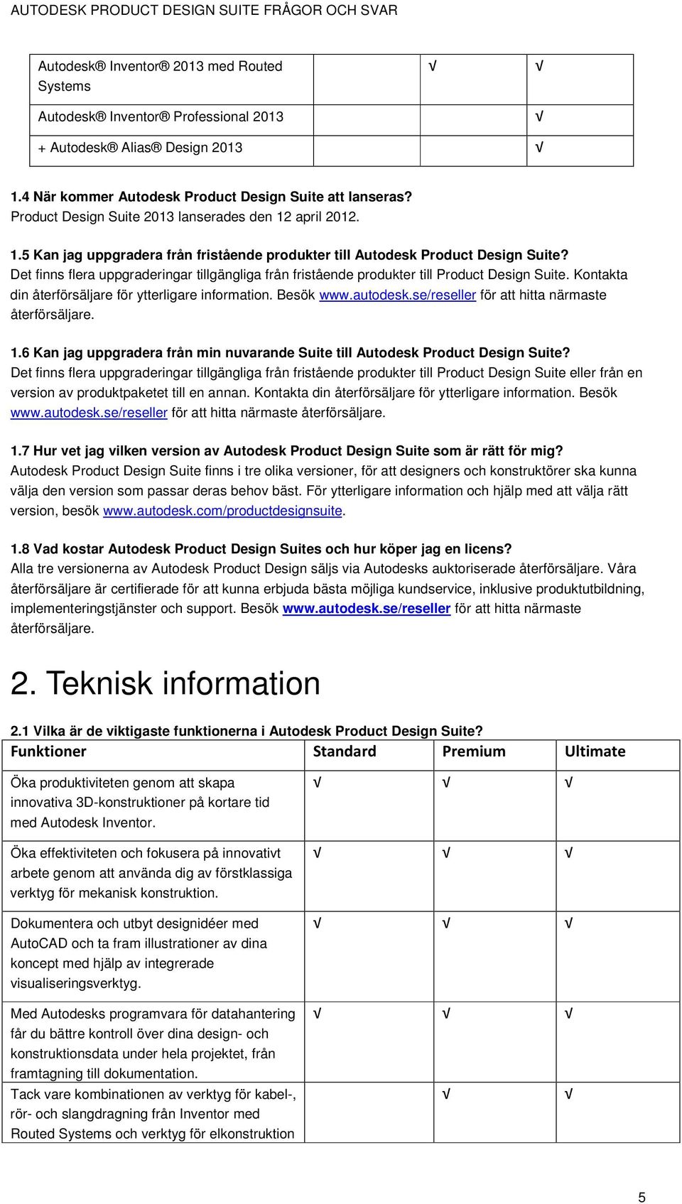 Det finns flera uppgraderingar tillgängliga från fristående produkter till Product Design Suite. Kontakta din återförsäljare för ytterligare information. Besök www.autodesk.