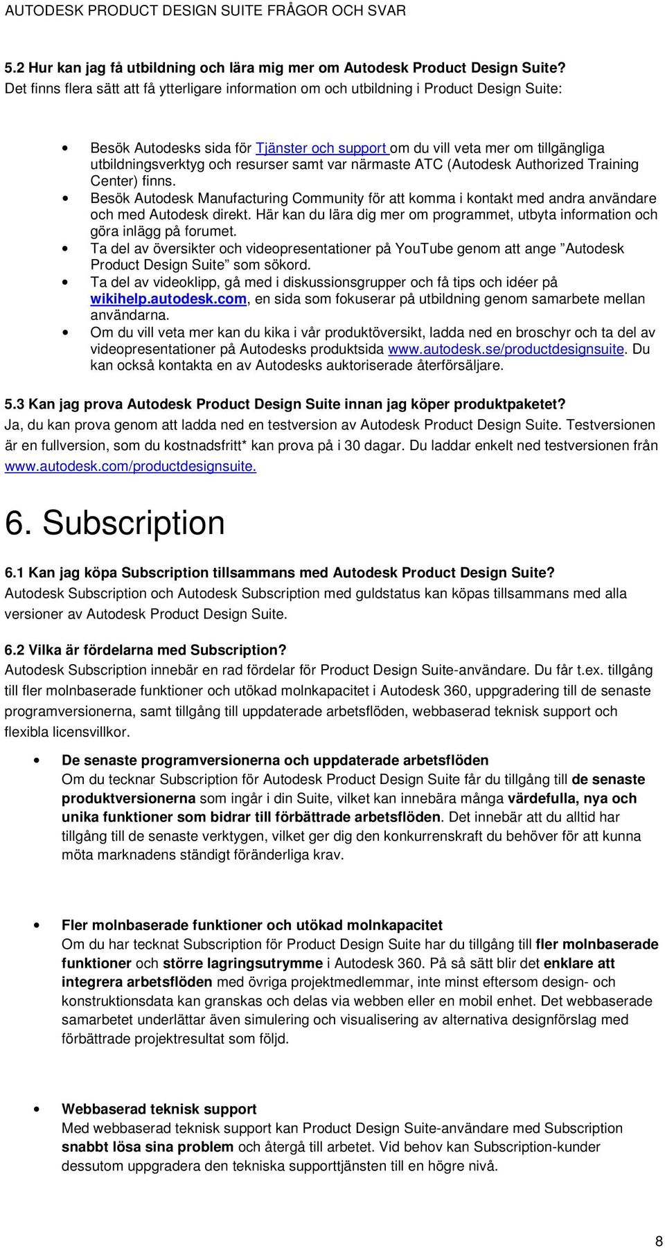 resurser samt var närmaste ATC (Autodesk Authorized Training Center) finns. Besök Autodesk Manufacturing Community för att komma i kontakt med andra användare och med Autodesk direkt.