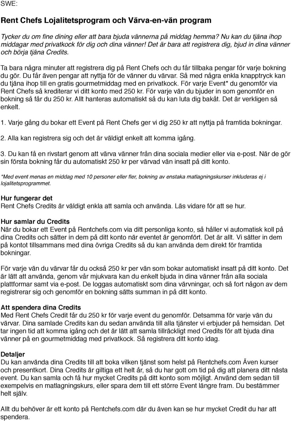 Du får även pengar att nyttja för de vänner du värvar. Så med några enkla knapptryck kan du tjäna ihop till en gratis gourmetmiddag med en privatkock.