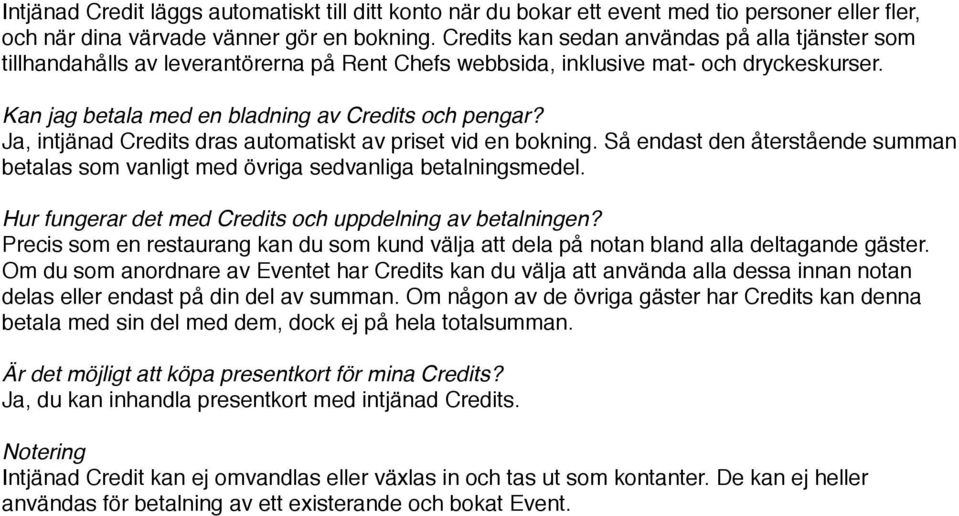 Ja, intjänad Credits dras automatiskt av priset vid en bokning. Så endast den återstående summan betalas som vanligt med övriga sedvanliga betalningsmedel.