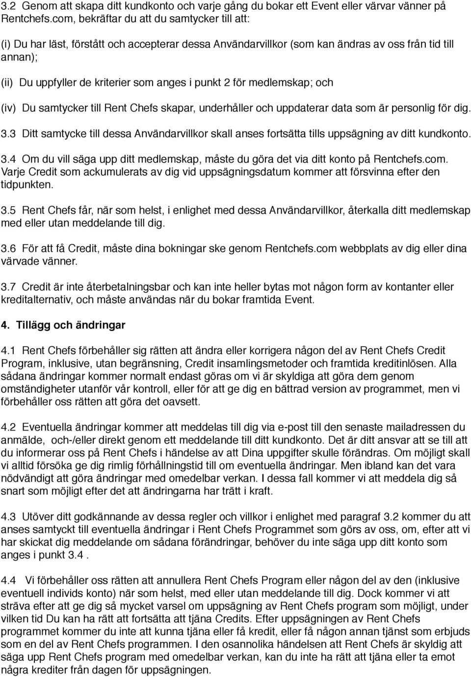 punkt 2 för medlemskap; och (iv) Du samtycker till Rent Chefs skapar, underhåller och uppdaterar data som är personlig för dig. 3.