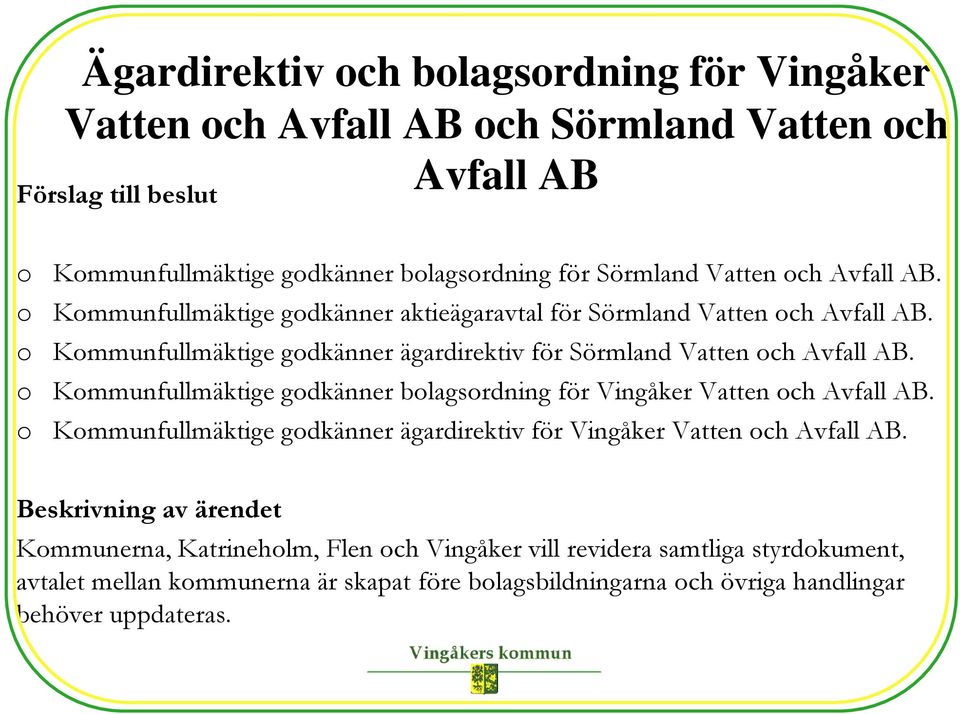 o Kommunfullmäktige godkänner bolagsordning för Vingåker Vatten och Avfall AB. o Kommunfullmäktige godkänner ägardirektiv för Vingåker Vatten och Avfall AB.