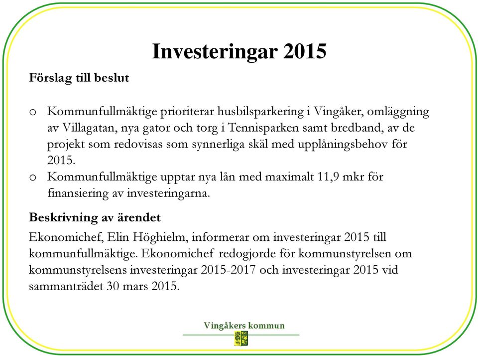 o Kommunfullmäktige upptar nya lån med maximalt 11,9 mkr för finansiering av investeringarna.