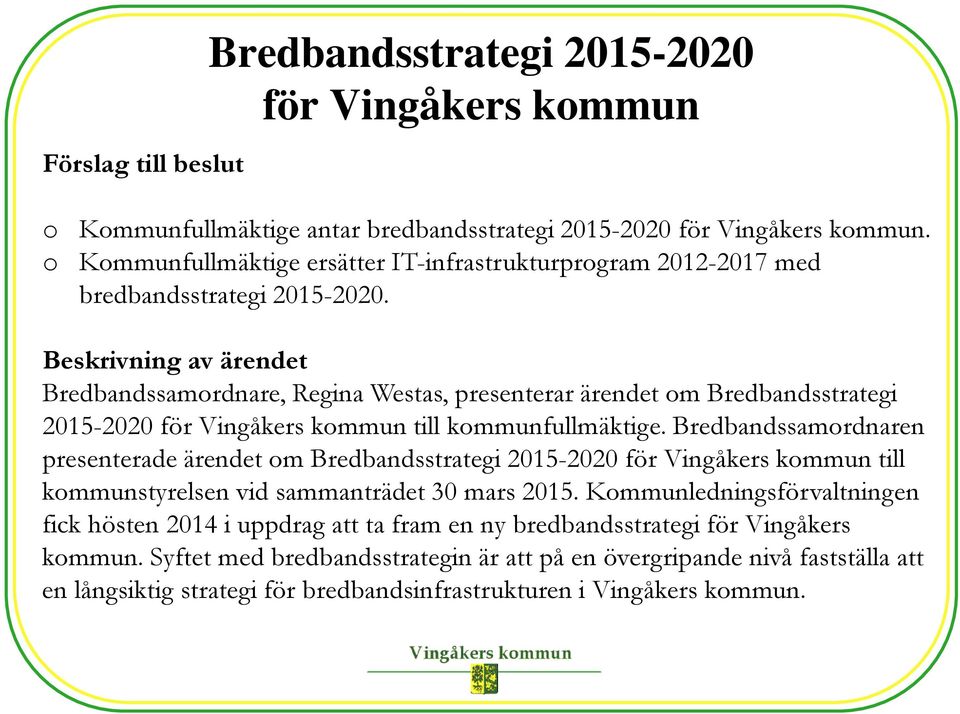 Beskrivning av ärendet Bredbandssamordnare, Regina Westas, presenterar ärendet om Bredbandsstrategi 2015-2020 för Vingåkers kommun till kommunfullmäktige.