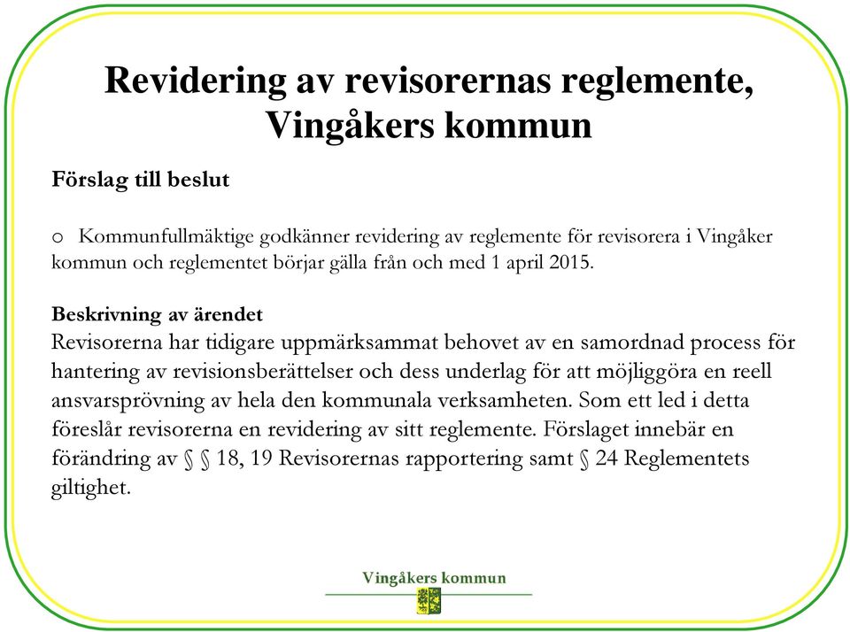 Beskrivning av ärendet Revisorerna har tidigare uppmärksammat behovet av en samordnad process för hantering av revisionsberättelser och dess underlag för