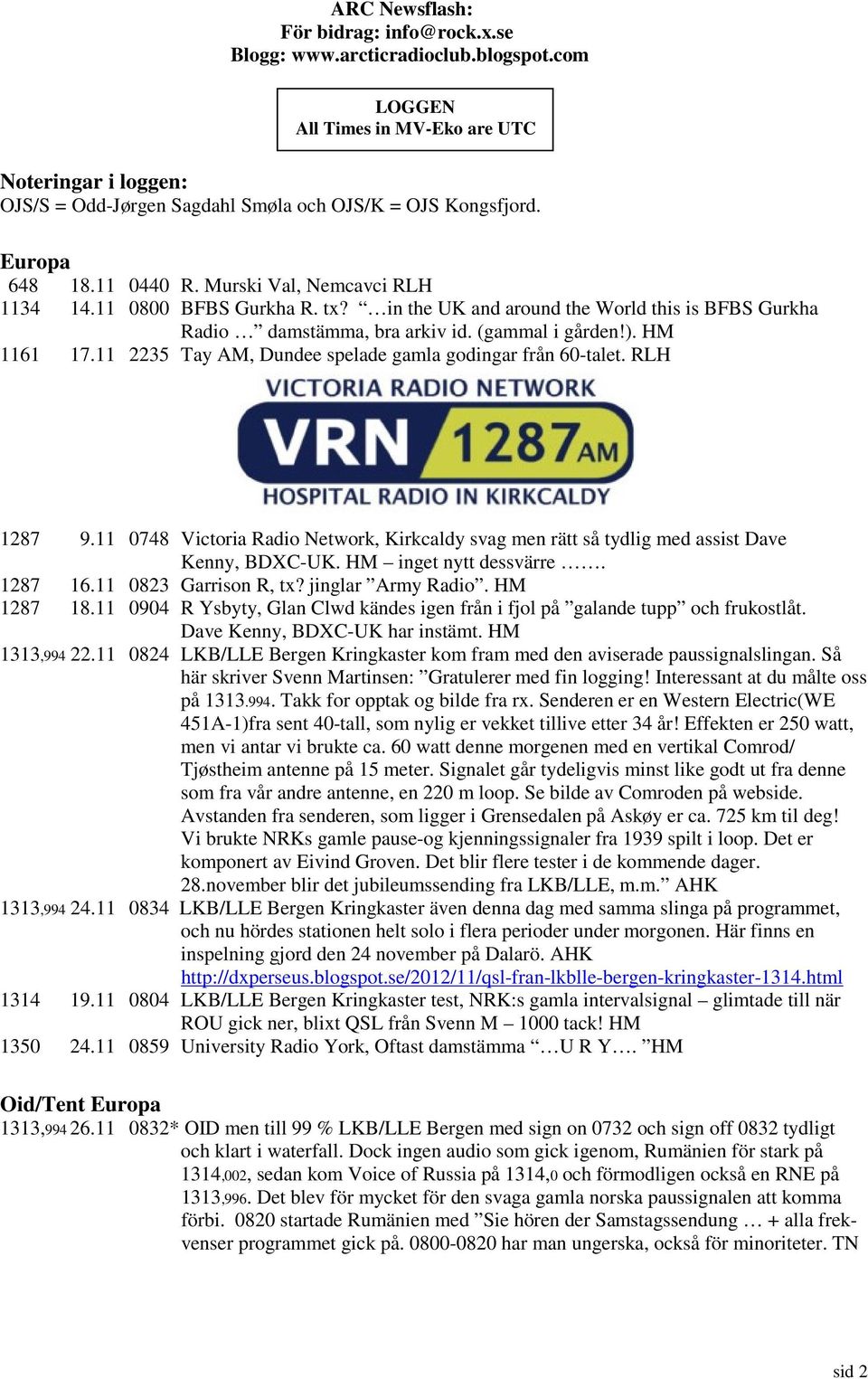 11 2235 Tay AM, Dundee spelade gamla godingar från 60-talet. RLH 1287 9.11 0748 Victoria Radio Network, Kirkcaldy svag men rätt så tydlig med assist Dave Kenny, BDXC-UK. HM inget nytt dessvärre.