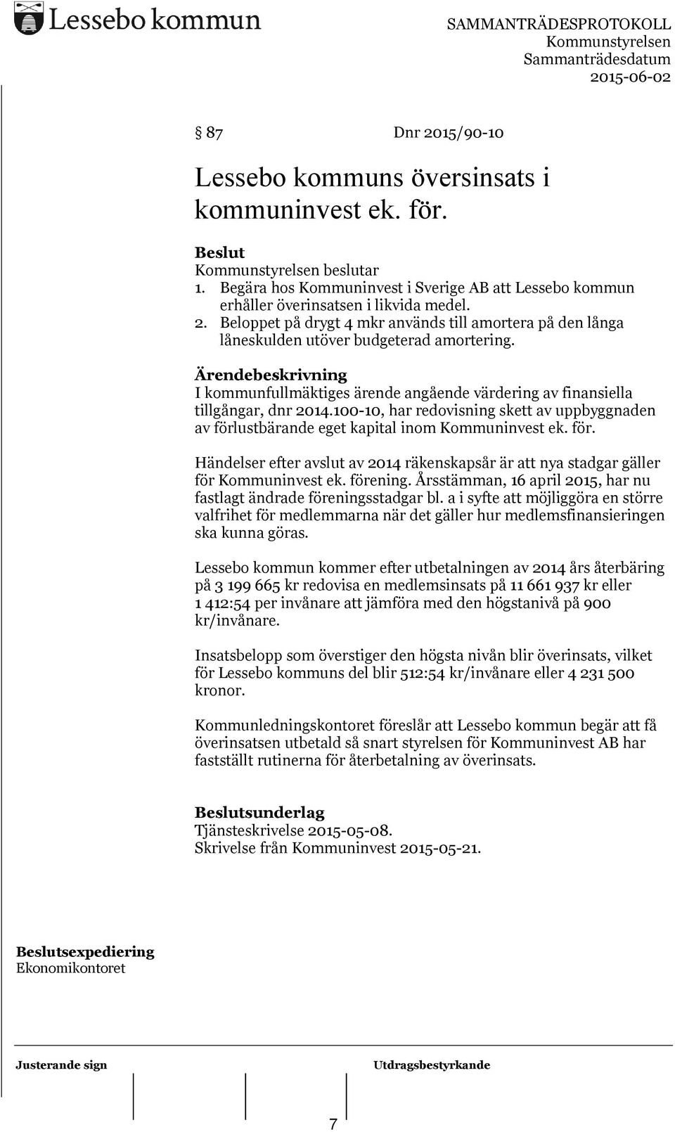 ustbärande eget kapital inom Kommuninvest ek. för. Händelser efter avslut av 2014 räkenskapsår är att nya stadgar gäller för Kommuninvest ek. förening.