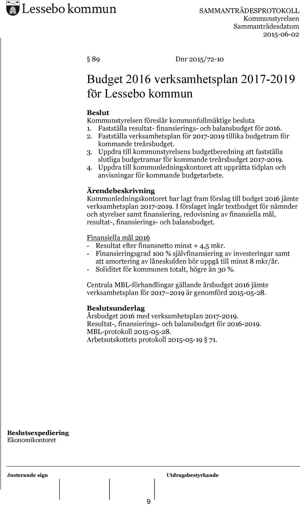 Uppdra till kommunledningskontoret att upprätta tidplan och anvisningar för kommande budgetarbete. Kommunledningskontoret har lagt fram förslag till budget 2016 jämte verksamhetsplan 2017-2019.