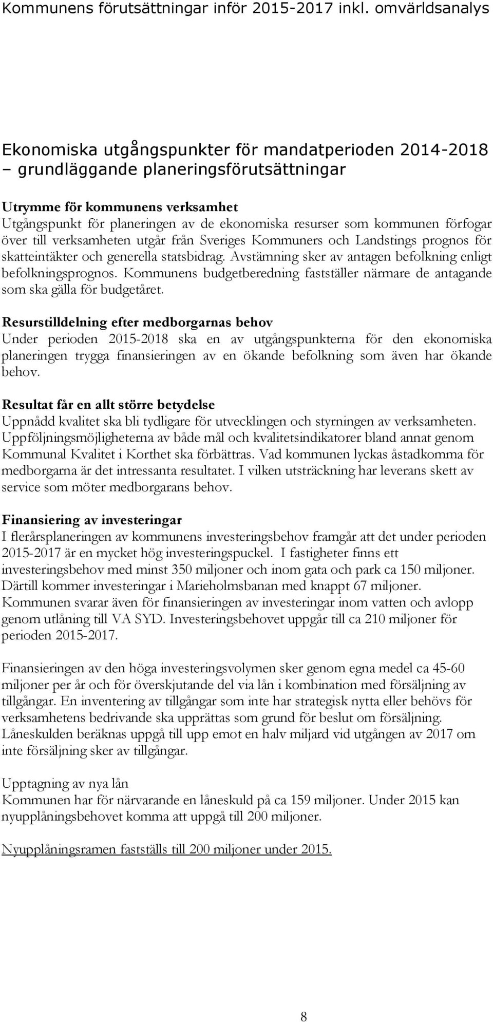 som kommunen förfogar över till verksamheten utgår från Sveriges Kommuners och Landstings prognos för skatteintäkter och generella statsbidrag.