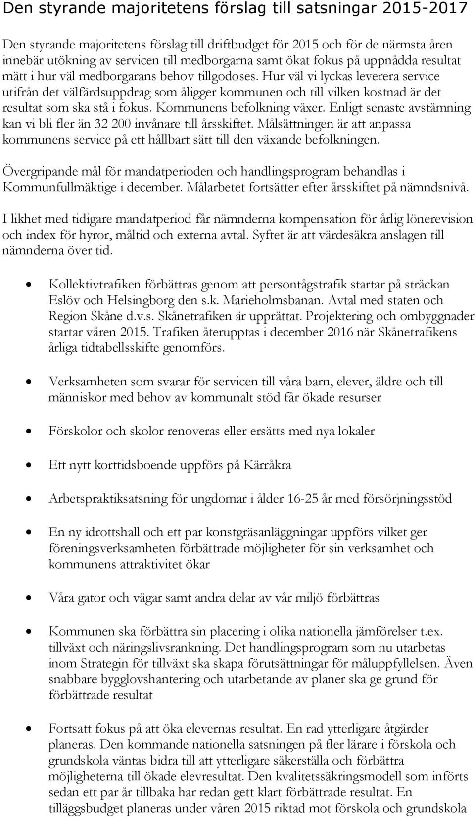 Hur väl vi lyckas leverera service utifrån det välfärdsuppdrag som åligger kommunen och till vilken kostnad är det resultat som ska stå i fokus. Kommunens befolkning växer.