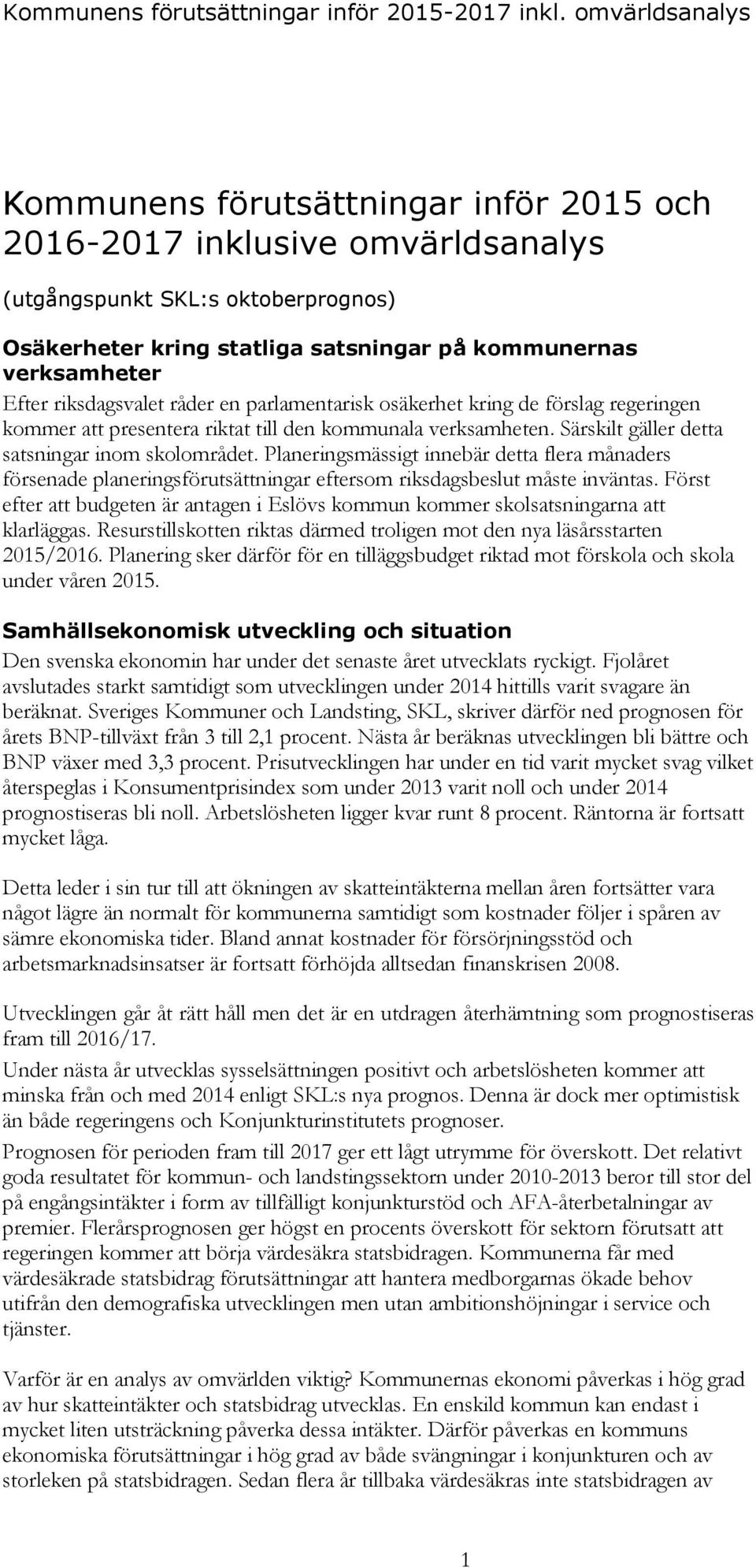 riksdagsvalet råder en parlamentarisk osäkerhet kring de förslag regeringen kommer att presentera riktat till den kommunala verksamheten. Särskilt gäller detta satsningar inom skolområdet.