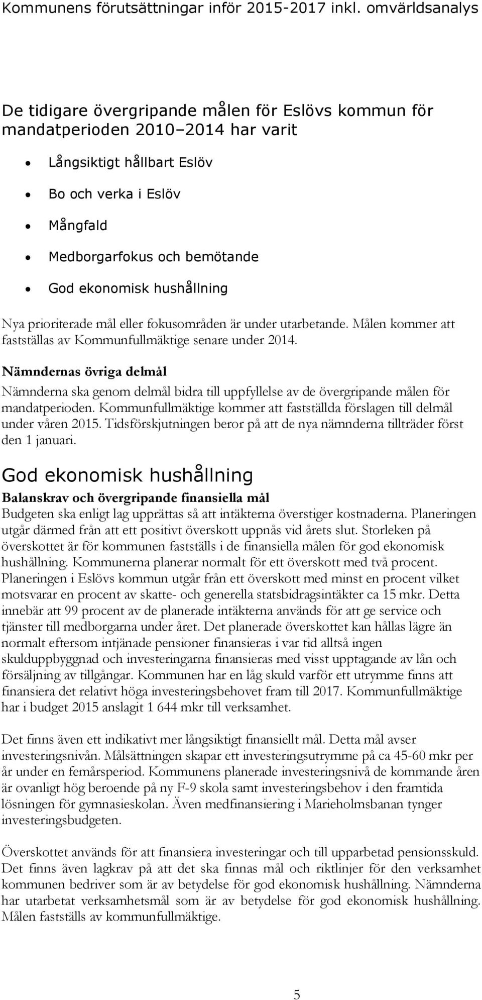 ekonomisk hushållning Nya prioriterade mål eller fokusområden är under utarbetande. Målen kommer att fastställas av Kommunfullmäktige senare under 2014.