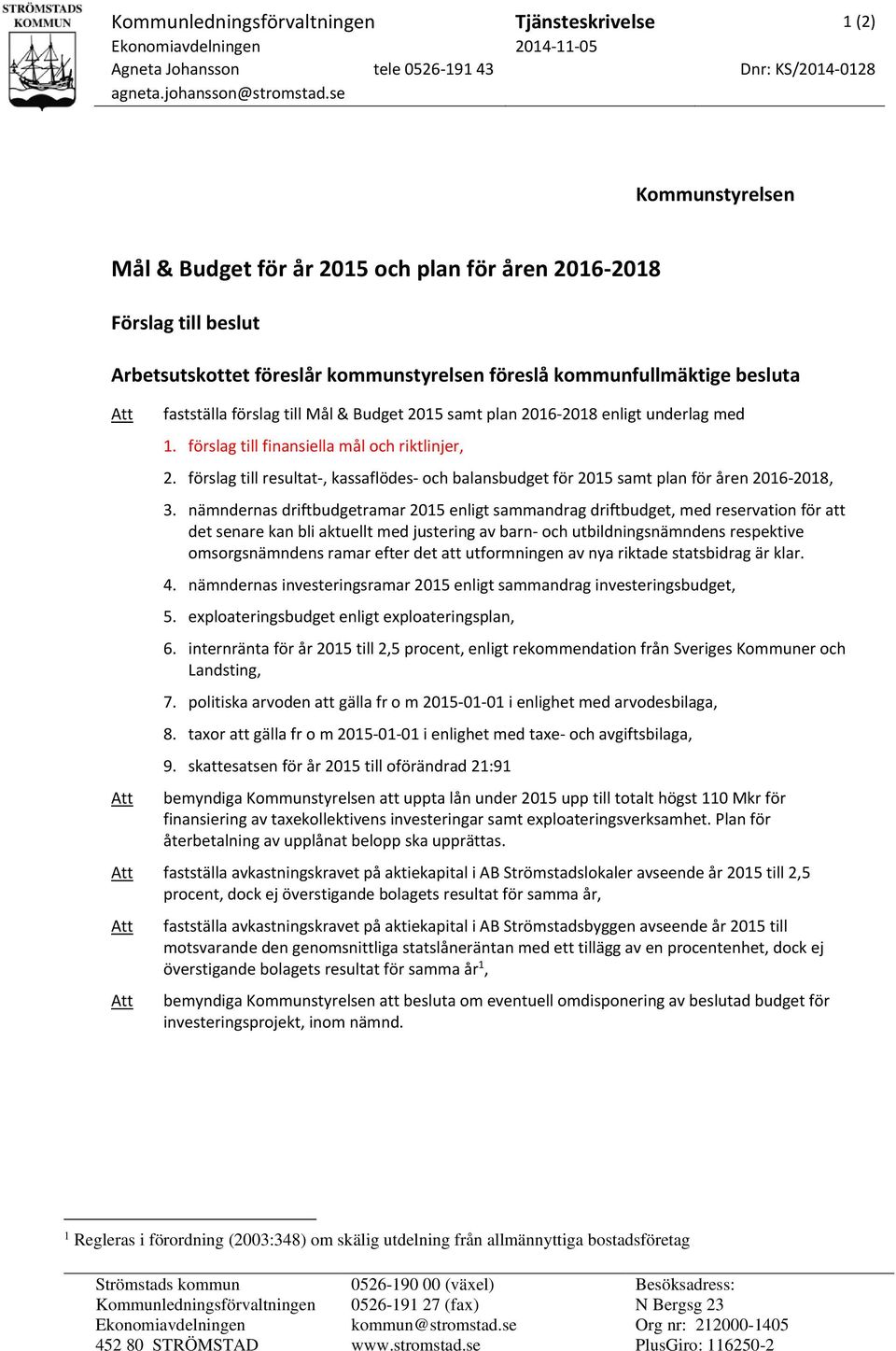 Budget 2015 samt plan 2016-2018 enligt underlag med 1. förslag till finansiella mål och riktlinjer, 2. förslag till resultat-, kassaflödes- och balansbudget för 2015 samt plan för åren 2016-2018, 3.