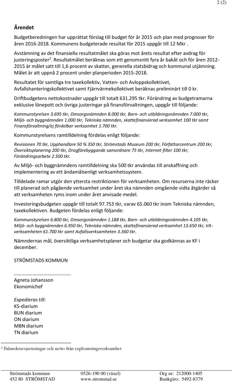 Resultatmålet beräknas som ett genomsnitt fyra år bakåt och för åren 2012-2015 är målet satt till 1,6 procent av skatter, generella statsbidrag och kommunal utjämning.