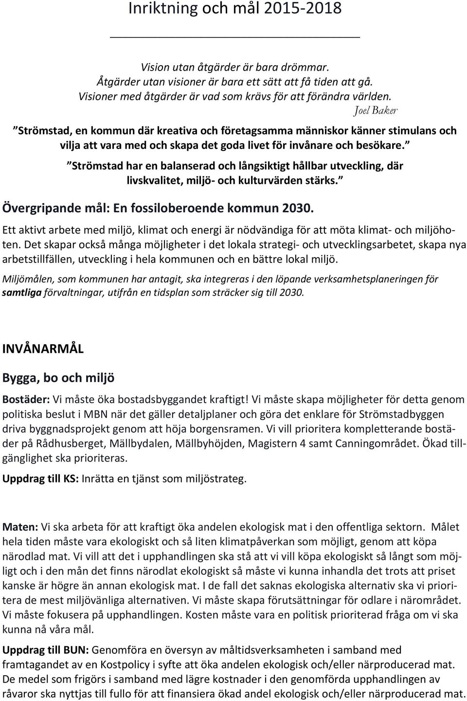 Strömstad har en balanserad och långsiktigt hållbar utveckling, där livskvalitet, miljö och kulturvärden stärks. Övergripande mål: En fossiloberoende kommun 2030.