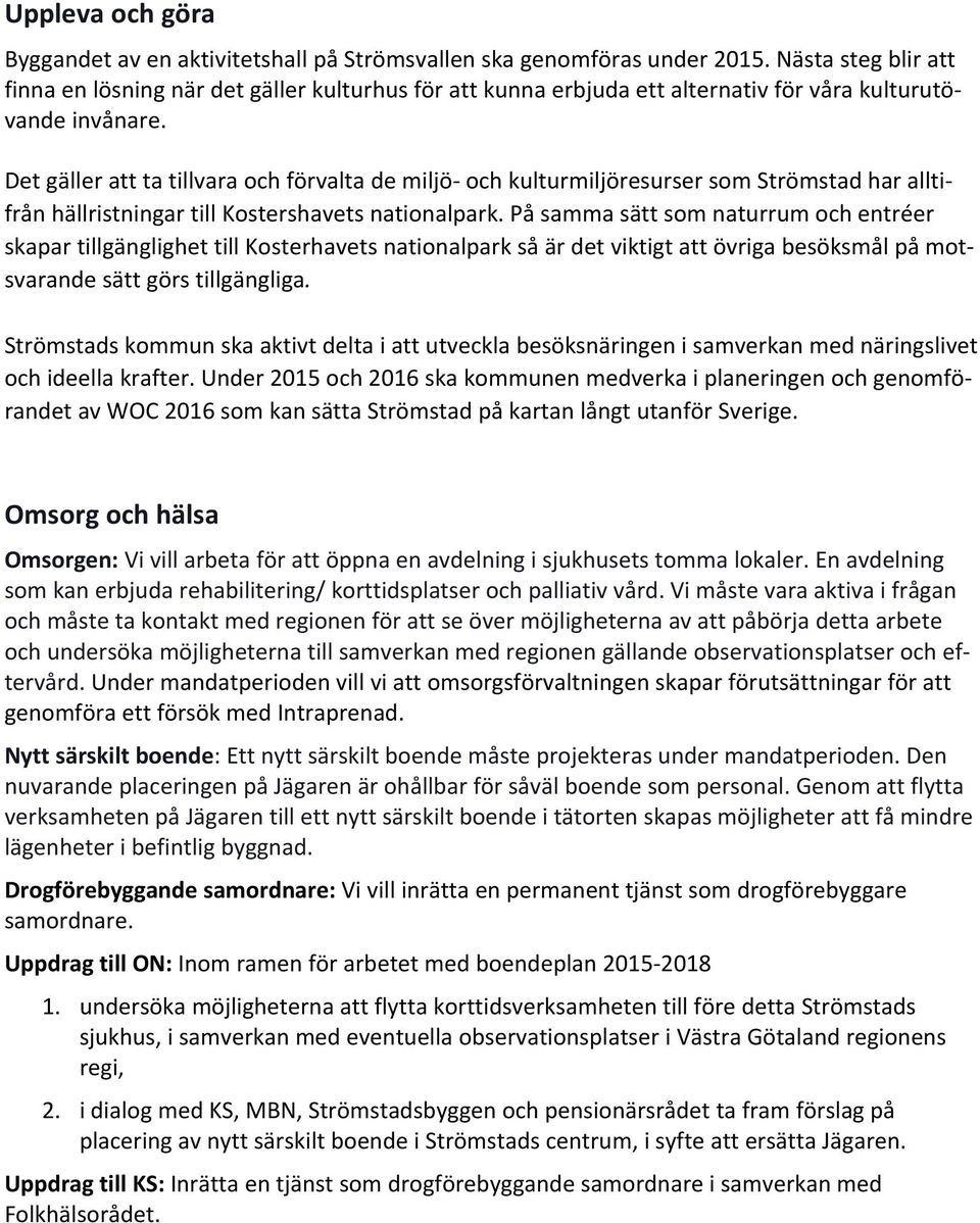 Det gäller att ta tillvara och förvalta de miljö och kulturmiljöresurser som Strömstad har alltifrån hällristningar till Kostershavets nationalpark.