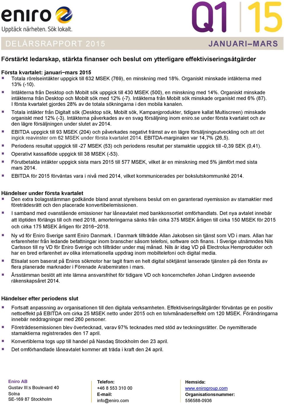 Organiskt minskade intäkterna från Desktop och Mobilt sök med 12% (-7). Intäkterna från Mobilt sök minskade organiskt med 6% (87).