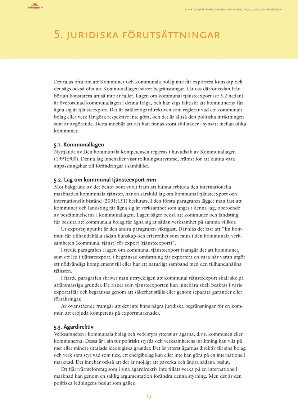2 nedan) är överordnad kommunallagen i denna fråga, och här sägs faktiskt att kommunerna får ägna sig åt tjänsteexport.