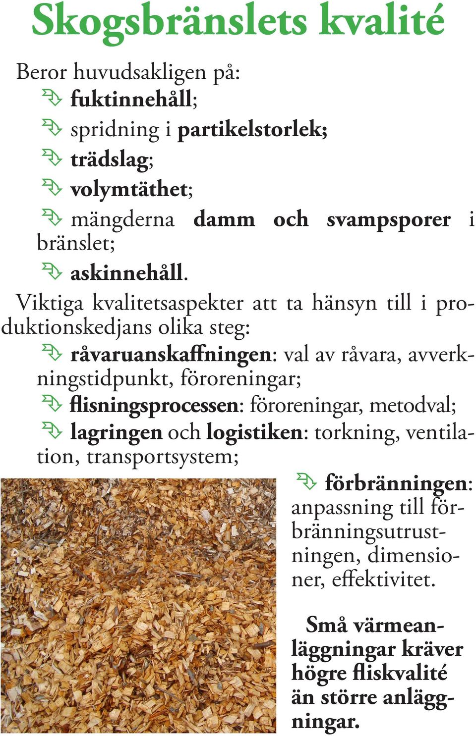 Viktiga kvalitetsaspekter att ta hänsyn till i produktionskedjans olika steg: råvaruanskaffningen: val av råvara, avverkningstidpunkt,