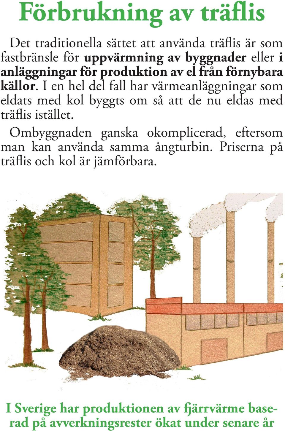 I en hel del fall har värmeanläggningar som eldats med kol byggts om så att de nu eldas med träflis istället.