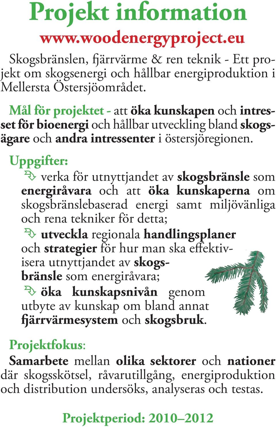 Uppgifter: verka för utnyttjandet av skogsbränsle som energiråvara och att öka kunskaperna om skogsbränslebaserad energi samt miljövänliga och rena tekniker för detta; utveckla regionala