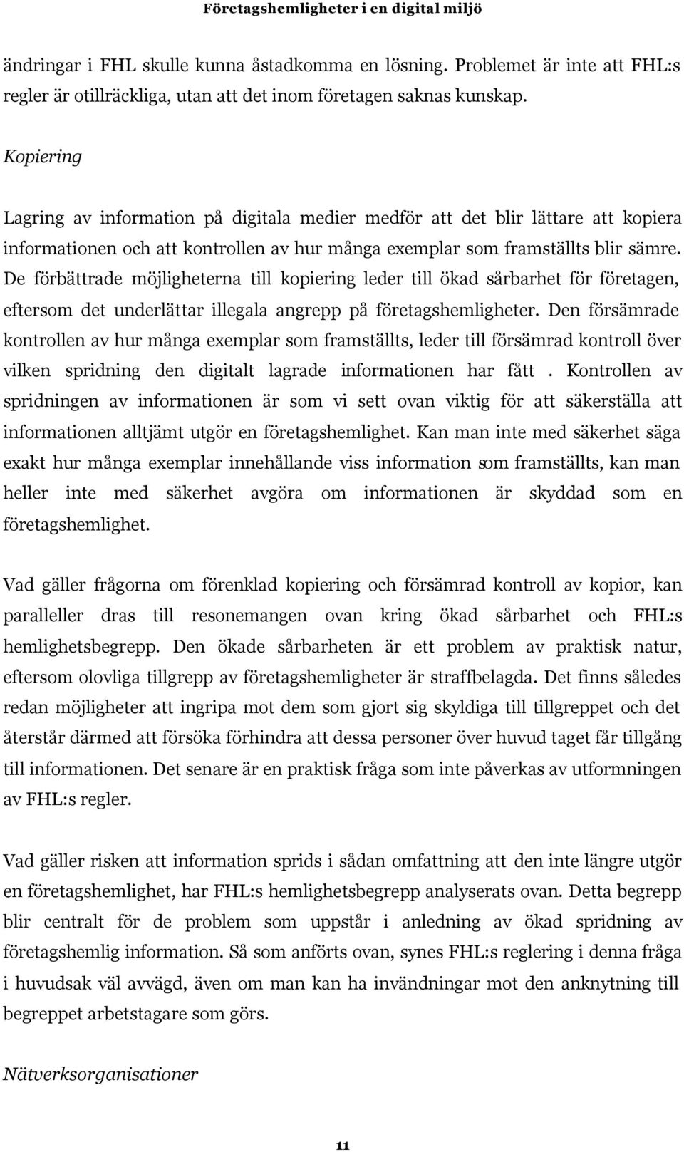 De förbättrade möjligheterna till kopiering leder till ökad sårbarhet för företagen, eftersom det underlättar illegala angrepp på företagshemligheter.