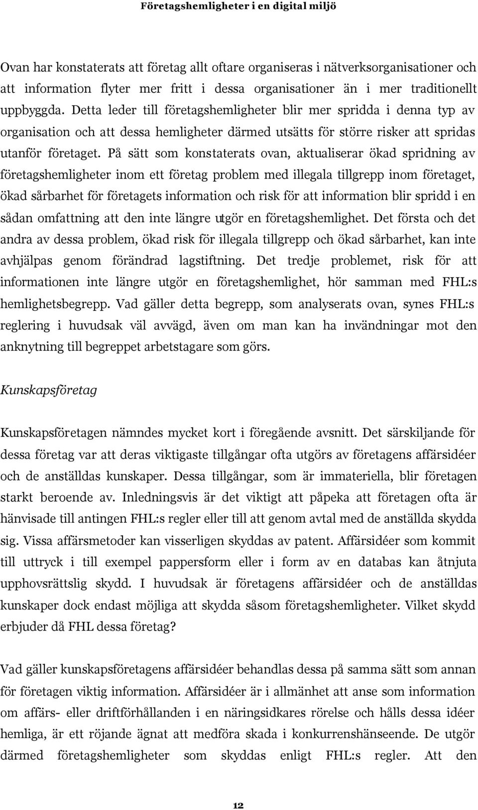 På sätt som konstaterats ovan, aktualiserar ökad spridning av företagshemligheter inom ett företag problem med illegala tillgrepp inom företaget, ökad sårbarhet för företagets information och risk