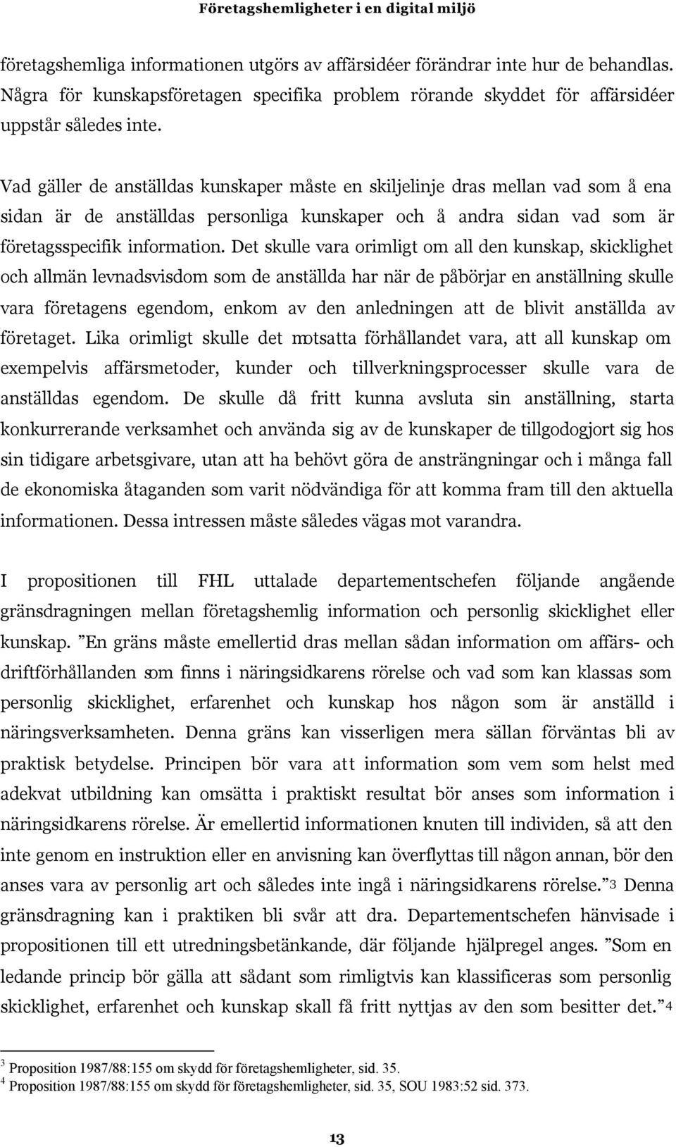 Det skulle vara orimligt om all den kunskap, skicklighet och allmän levnadsvisdom som de anställda har när de påbörjar en anställning skulle vara företagens egendom, enkom av den anledningen att de