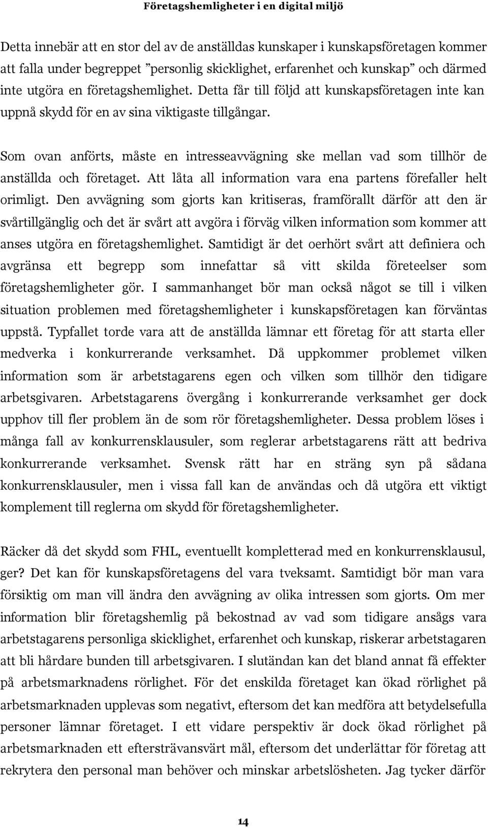 Som ovan anförts, måste en intresseavvägning ske mellan vad som tillhör de anställda och företaget. Att låta all information vara ena partens förefaller helt orimligt.