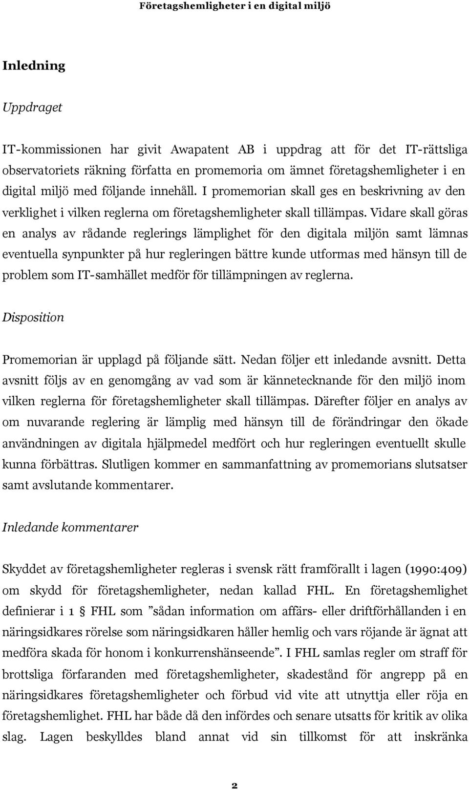 Vidare skall göras en analys av rådande reglerings lämplighet för den digitala miljön samt lämnas eventuella synpunkter på hur regleringen bättre kunde utformas med hänsyn till de problem som