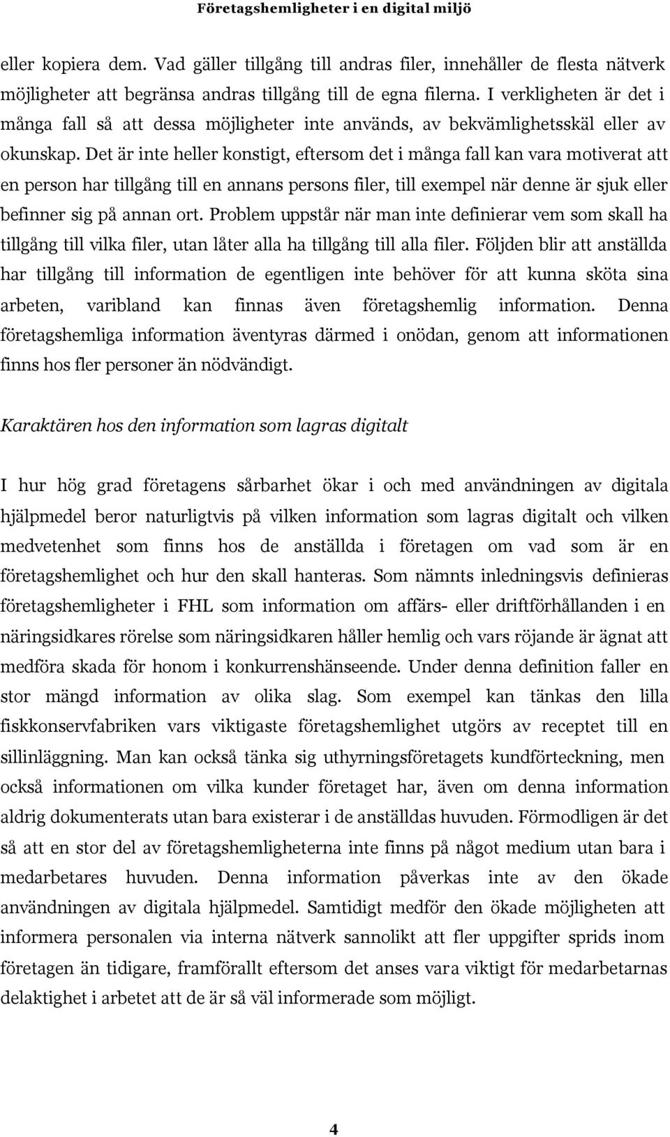 Det är inte heller konstigt, eftersom det i många fall kan vara motiverat att en person har tillgång till en annans persons filer, till exempel när denne är sjuk eller befinner sig på annan ort.