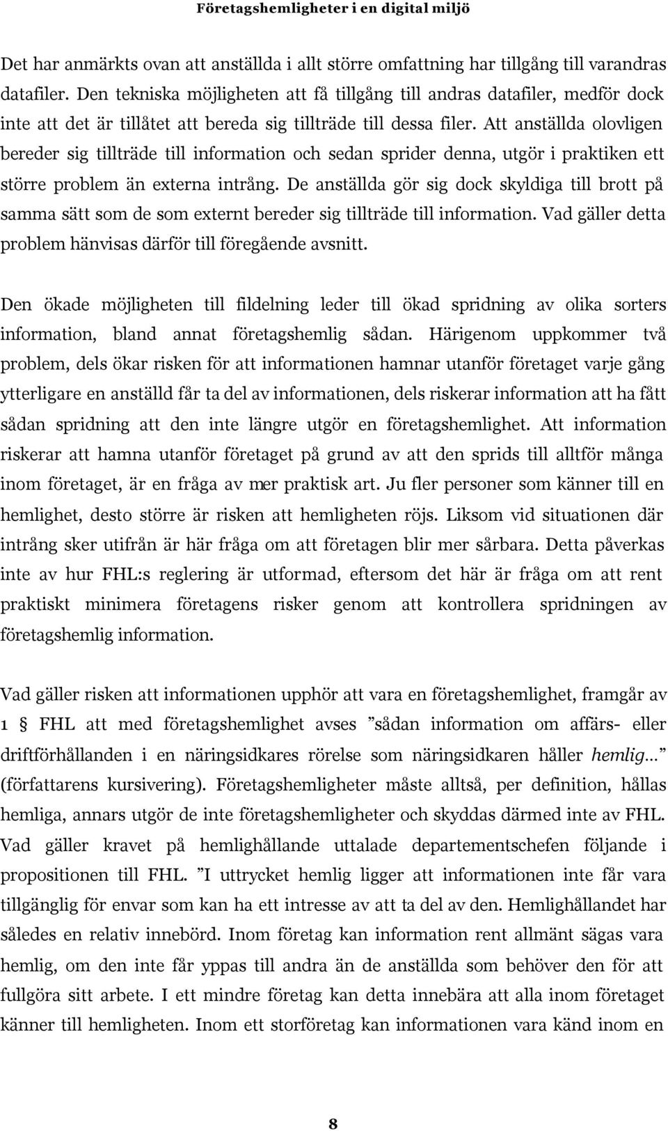 Att anställda olovligen bereder sig tillträde till information och sedan sprider denna, utgör i praktiken ett större problem än externa intrång.