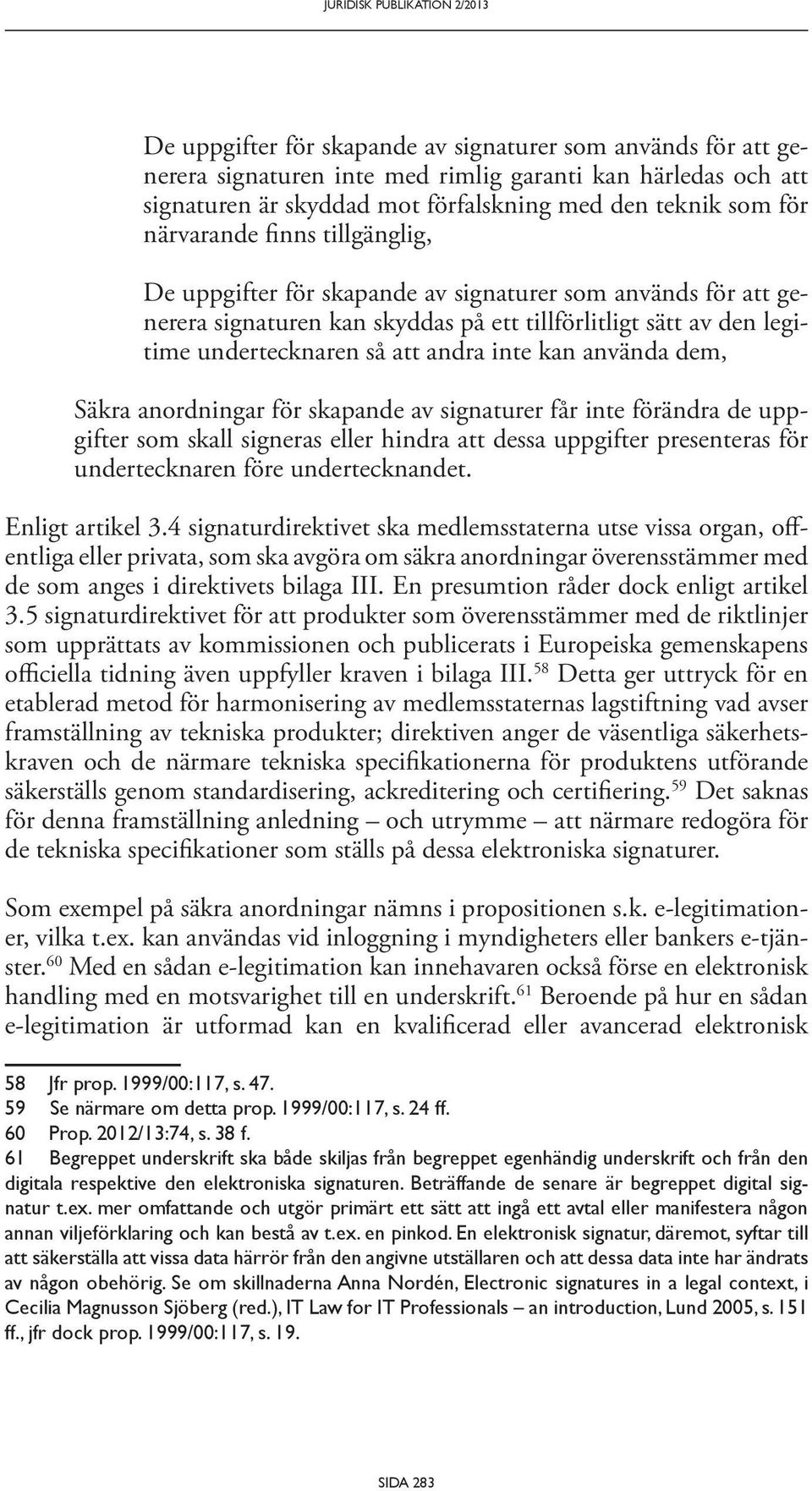 att andra inte kan använda dem, Säkra anordningar för skapande av signaturer får inte förändra de upp - gifter som skall signeras eller hindra att dessa uppgifter presenteras för undertecknaren före