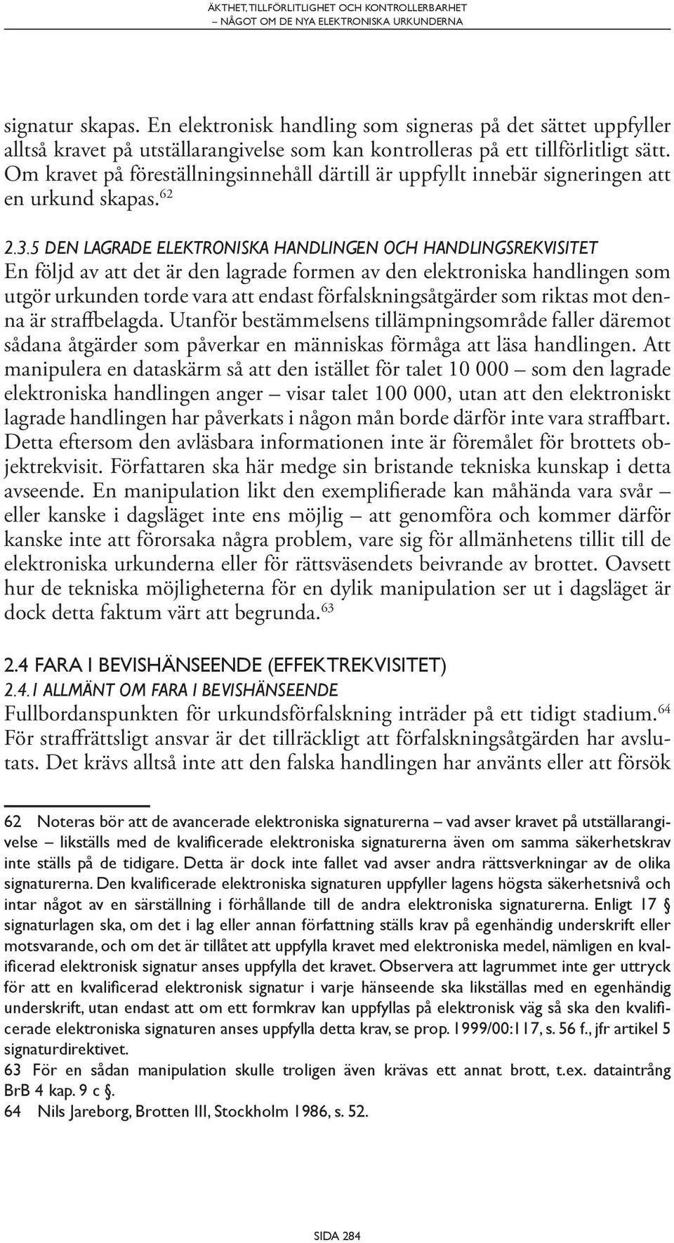 Om kravet på föreställningsinnehåll därtill är uppfyllt innebär signeringen att en urkund skapas. 62 2.3.