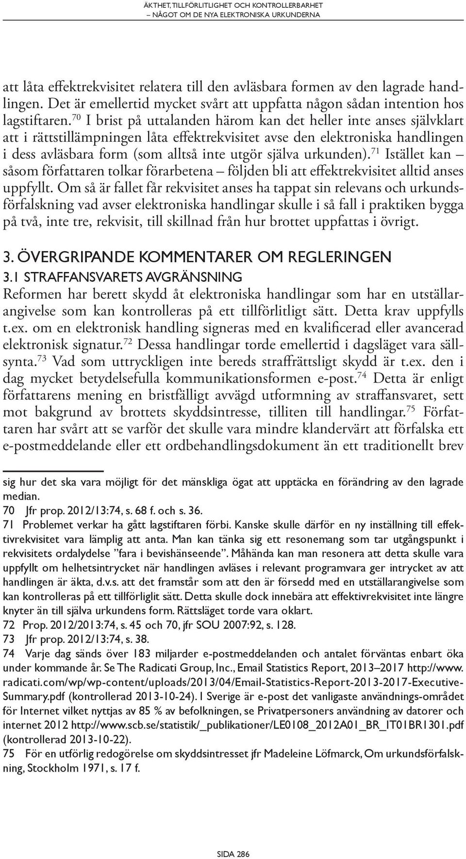 70 I brist på uttalanden härom kan det heller inte anses självklart att i rättstillämpningen låta effektrekvisitet avse den elektroniska handlingen i dess avläsbara form (som alltså inte utgör själva