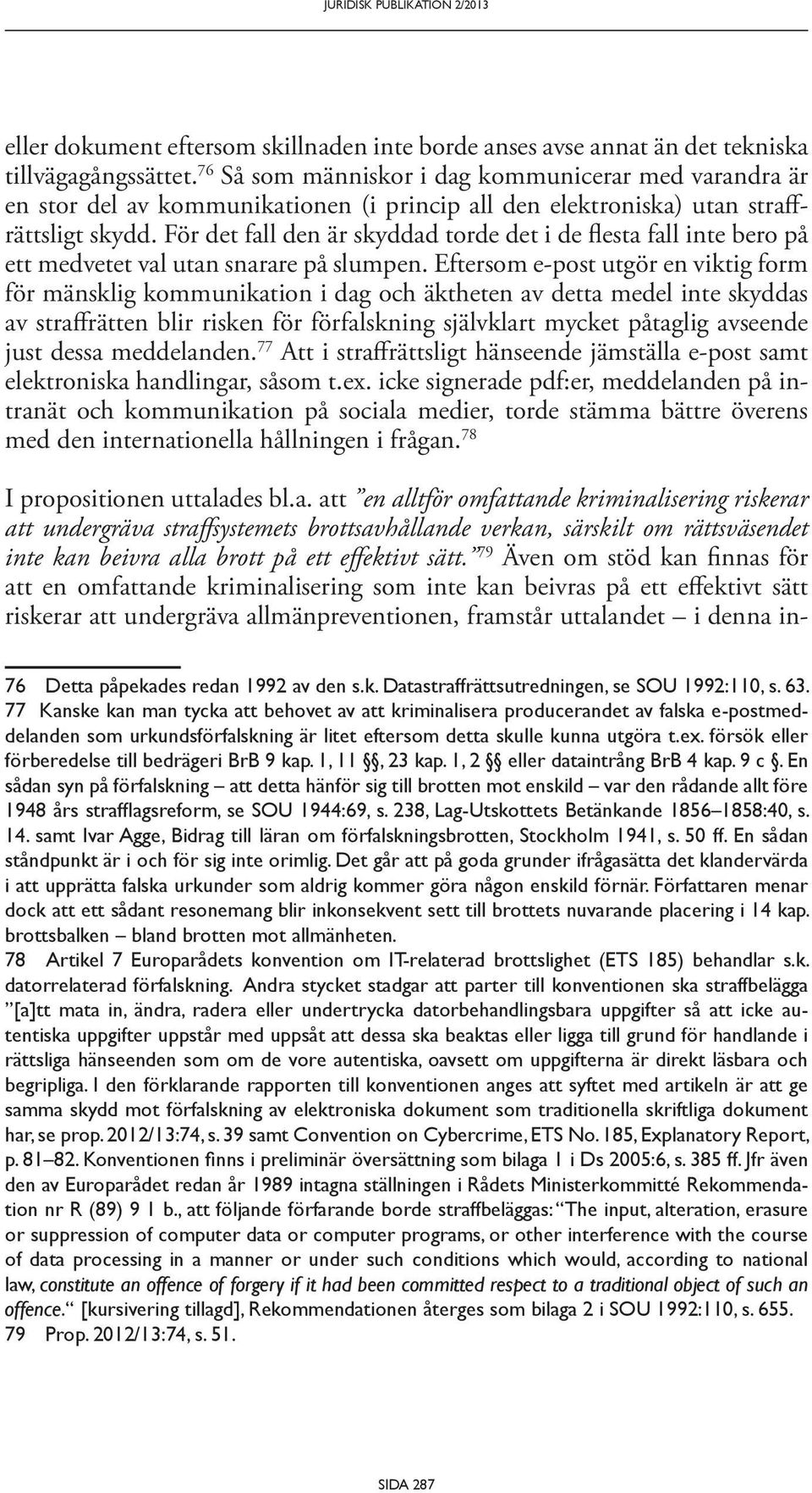 För det fall den är skyddad torde det i de flesta fall inte bero på ett medvetet val utan snarare på slumpen.