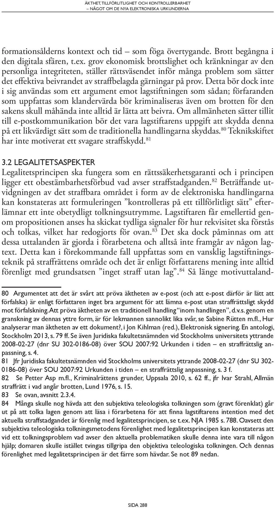 grov ekonomisk brottslighet och kränkningar av den personliga integriteten, ställer rättsväsendet inför många problem som sätter det effektiva beivrandet av straffbelagda gärningar på prov.
