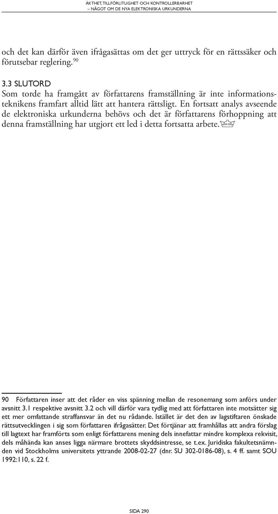 En fortsatt analys avseende de elektroniska urkunderna behövs och det är författarens förhoppning att denna framställning har utgjort ett led i detta fortsatta arbete.