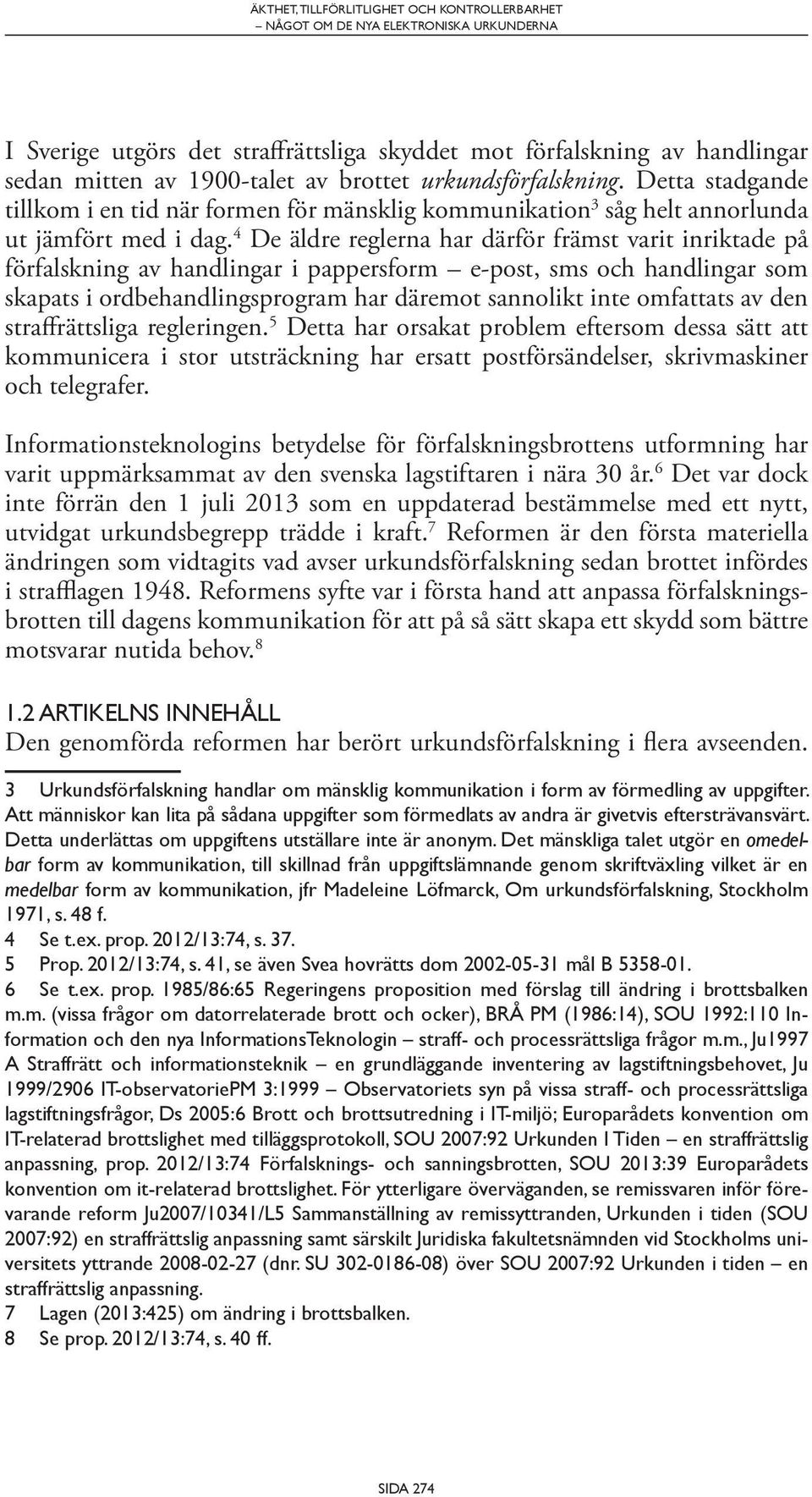 4 De äldre reglerna har därför främst varit inriktade på förfalskning av handlingar i pappersform e-post, sms och handlingar som skapats i ordbehandlingsprogram har däremot sannolikt inte omfattats