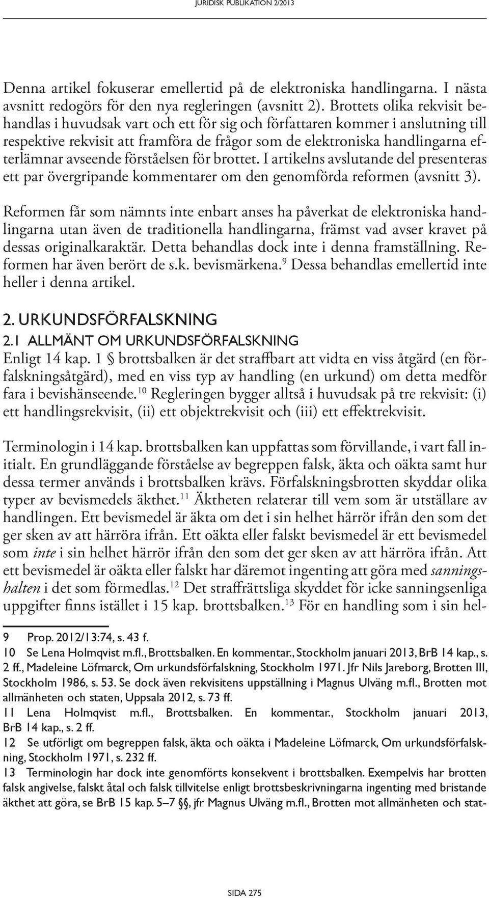 avseende förståelsen för brottet. I artikelns avslutande del presen teras ett par övergripande kommentarer om den genomförda reformen (avsnitt 3).