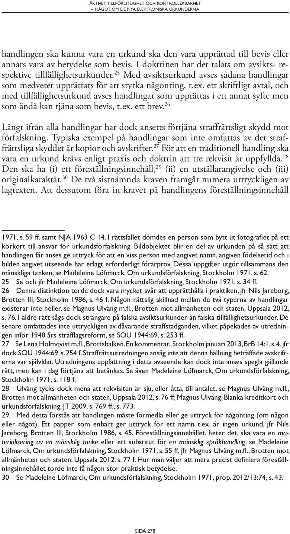 ett skriftligt avtal, och med tillfällighetsurkund avses handlingar som upprättas i ett annat syfte men som ändå kan tjäna som bevis, t.ex. ett brev.