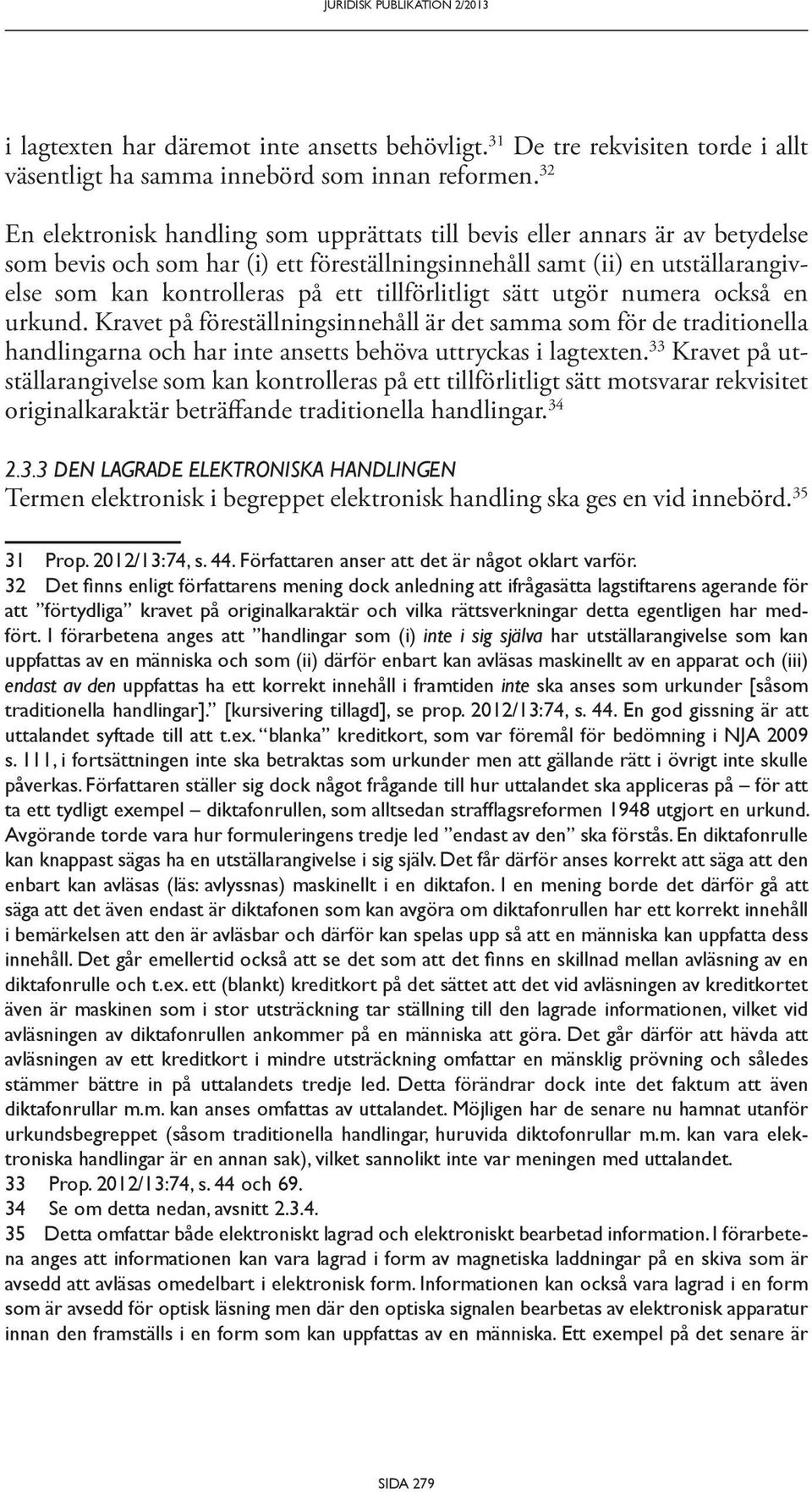 tillförlitligt sätt utgör numera också en urkund. Kravet på föreställningsinnehåll är det samma som för de traditionella handlingarna och har inte ansetts behöva uttryckas i lagtexten.