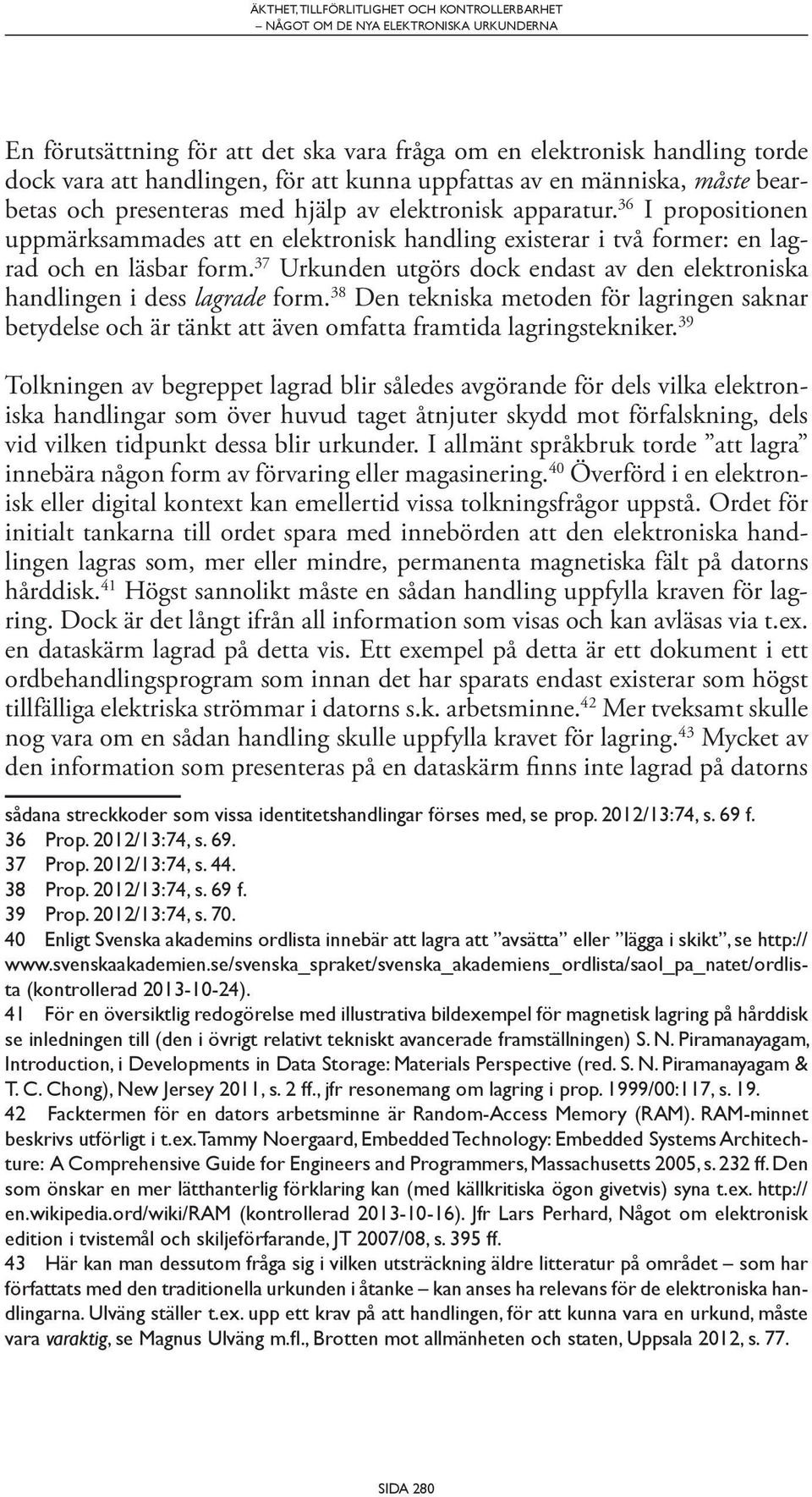 37 Urkunden utgörs dock endast av den elektroniska handlingen i dess lagrade form. 38 Den tekniska metoden för lagringen saknar betydelse och är tänkt att även omfatta framtida lagringstekniker.