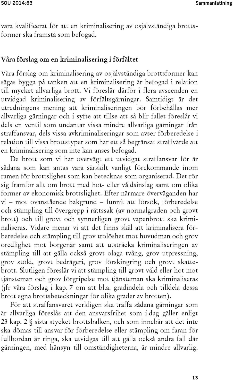 allvarliga brott. Vi föreslår därför i flera avseenden en utvidgad kriminalisering av förfältsgärningar.