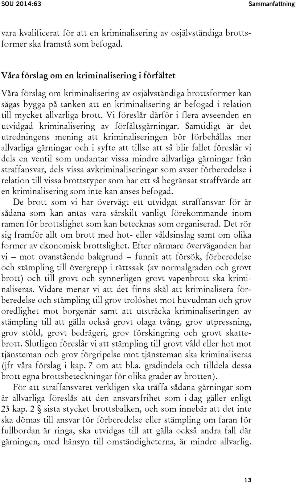 allvarliga brott. Vi föreslår därför i flera avseenden en utvidgad kriminalisering av förfältsgärningar.